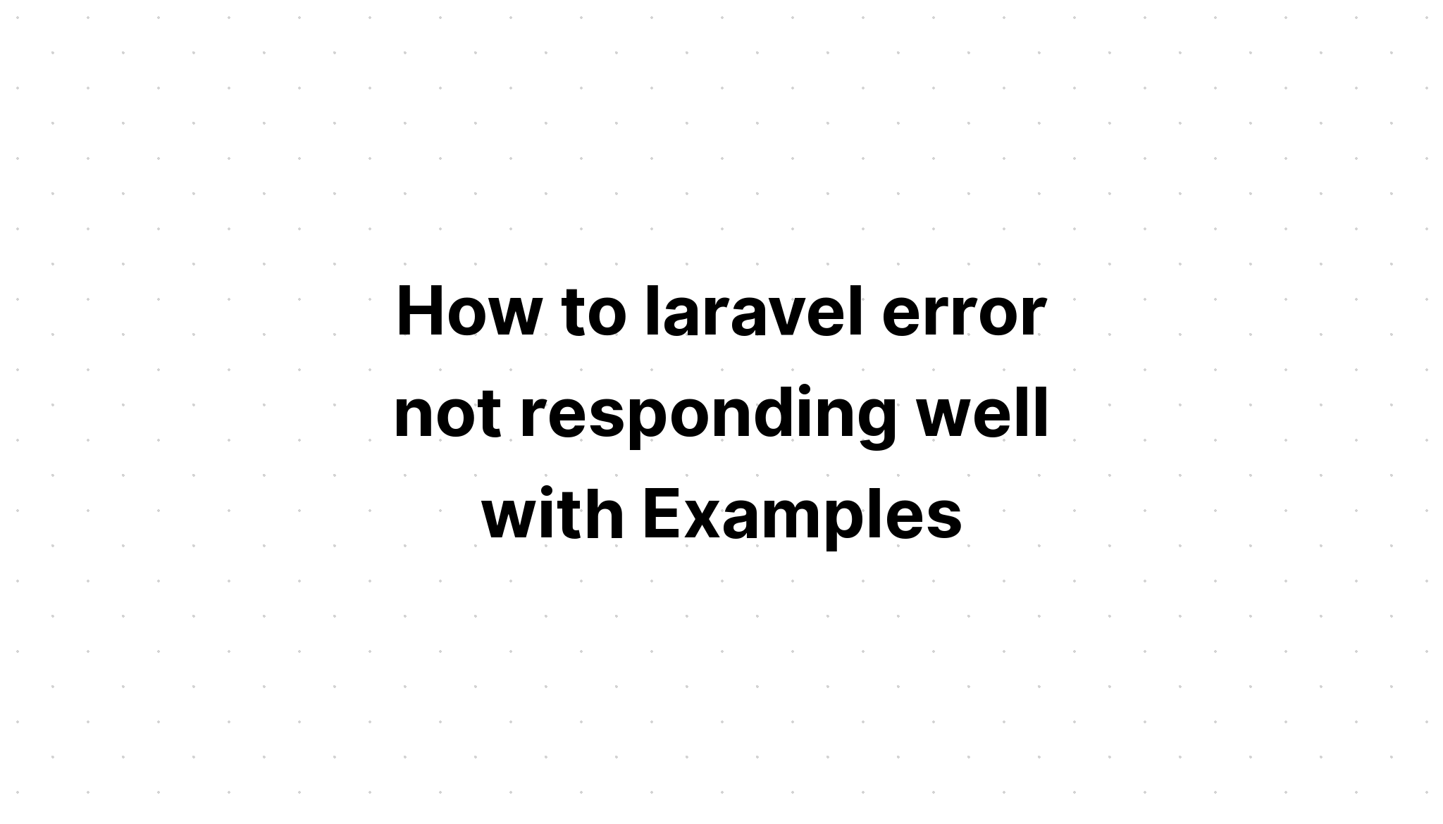 Cách khắc phục lỗi laravel không phản hồi tốt với Ví dụ